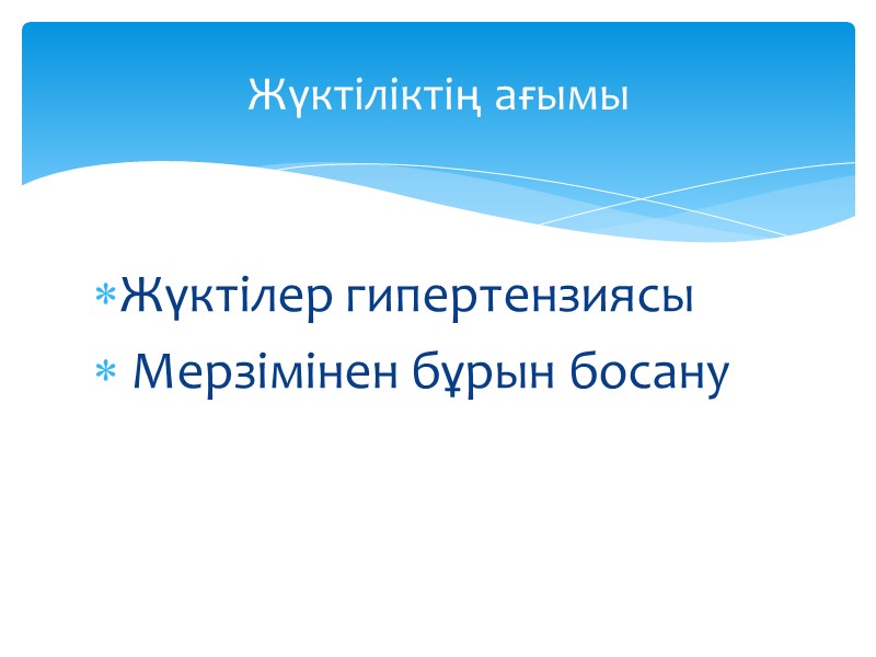 Жүктілер гипертензиясы  Мерзімінен бұрын босану Жүктіліктің ағымы